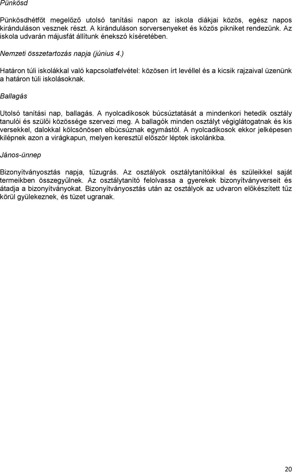 ) Határon túli iskolákkal való kapcsolatfelvétel: közösen írt levéllel és a kicsik rajzaival üzenünk a határon túli iskolásoknak. Ballagás Utolsó tanítási nap, ballagás.