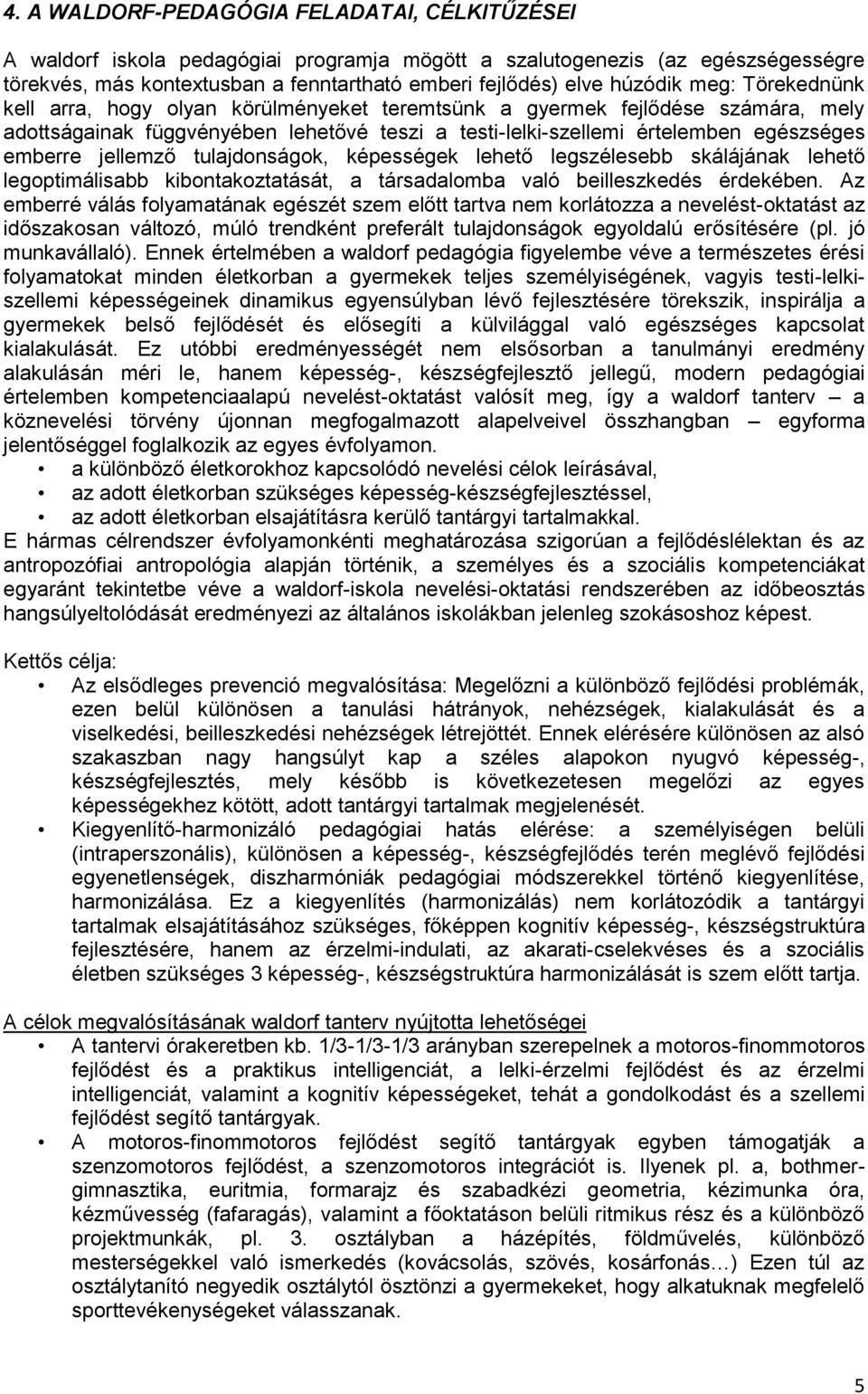 emberre jellemző tulajdonságok, képességek lehető legszélesebb skálájának lehető legoptimálisabb kibontakoztatását, a társadalomba való beilleszkedés érdekében.