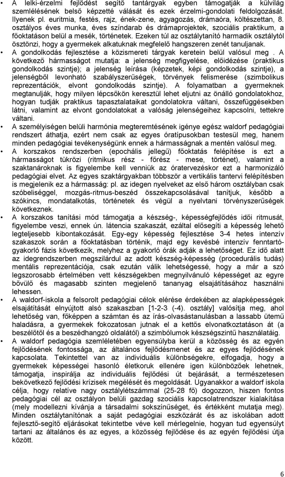 Ezeken túl az osztálytanító harmadik osztálytól ösztönzi, hogy a gyermekek alkatuknak megfelelő hangszeren zenét tanuljanak. A gondolkodás fejlesztése a közismereti tárgyak keretein belül valósul meg.