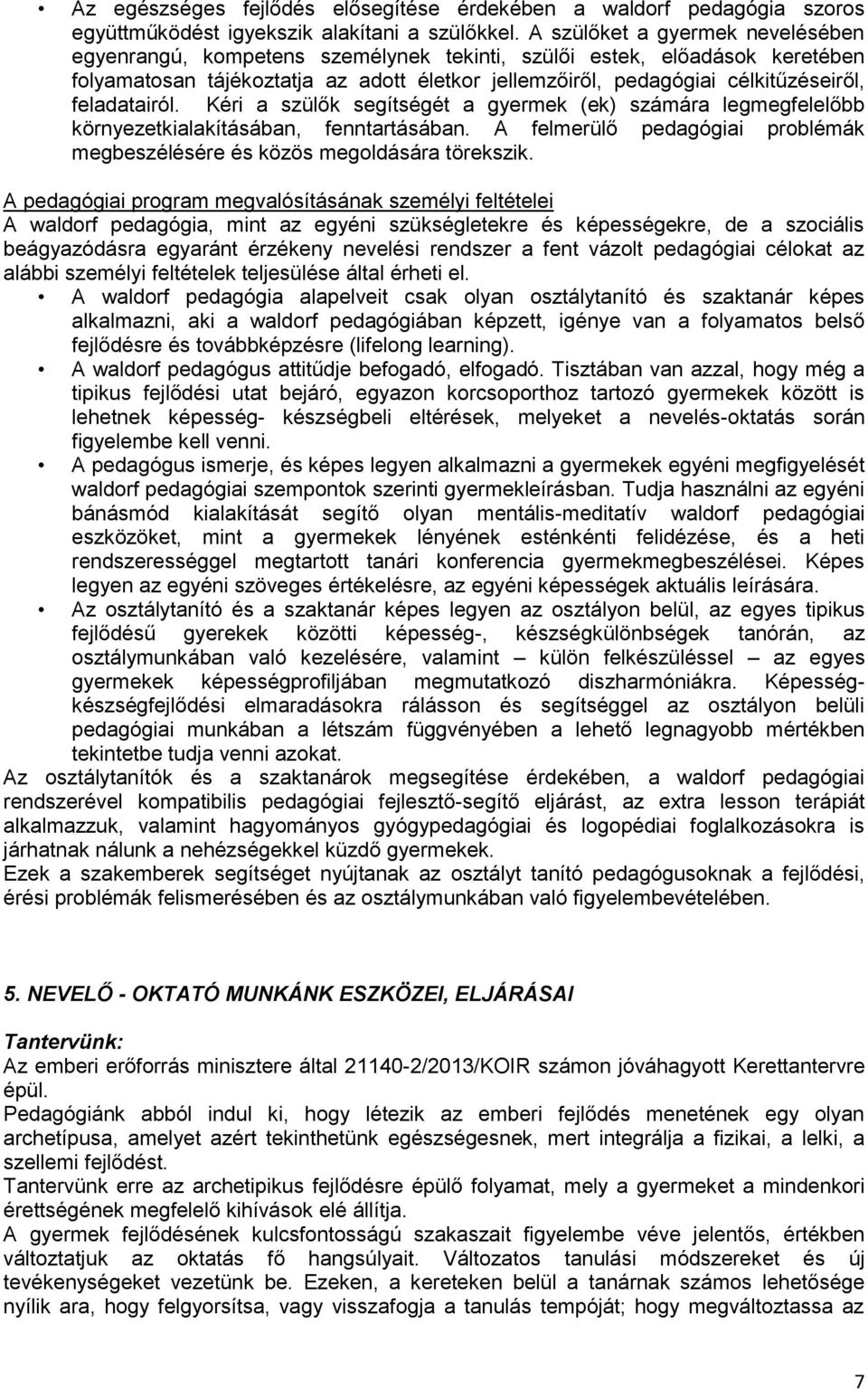 feladatairól. Kéri a szülők segítségét a gyermek (ek) számára legmegfelelőbb környezetkialakításában, fenntartásában. A felmerülő pedagógiai problémák megbeszélésére és közös megoldására törekszik.