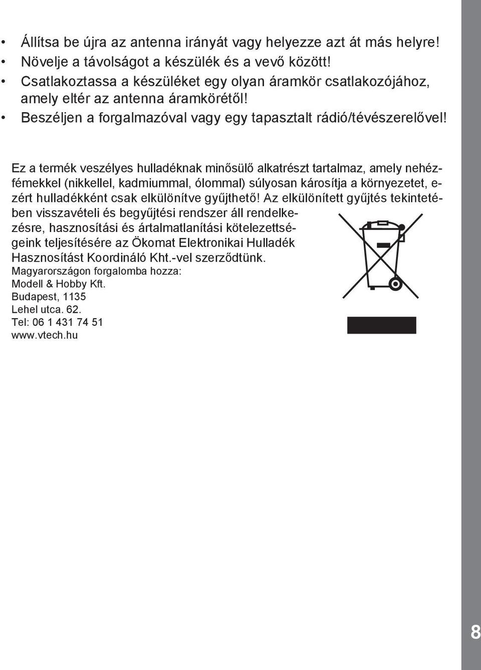 Ez a termék veszélyes hulladéknak minősülő alkatrészt tartalmaz, amely nehézfémekkel (nikkellel, kadmiummal, ólommal) súlyosan károsítja a környezetet, e- zért hulladékként csak elkülönítve gyűjthető!