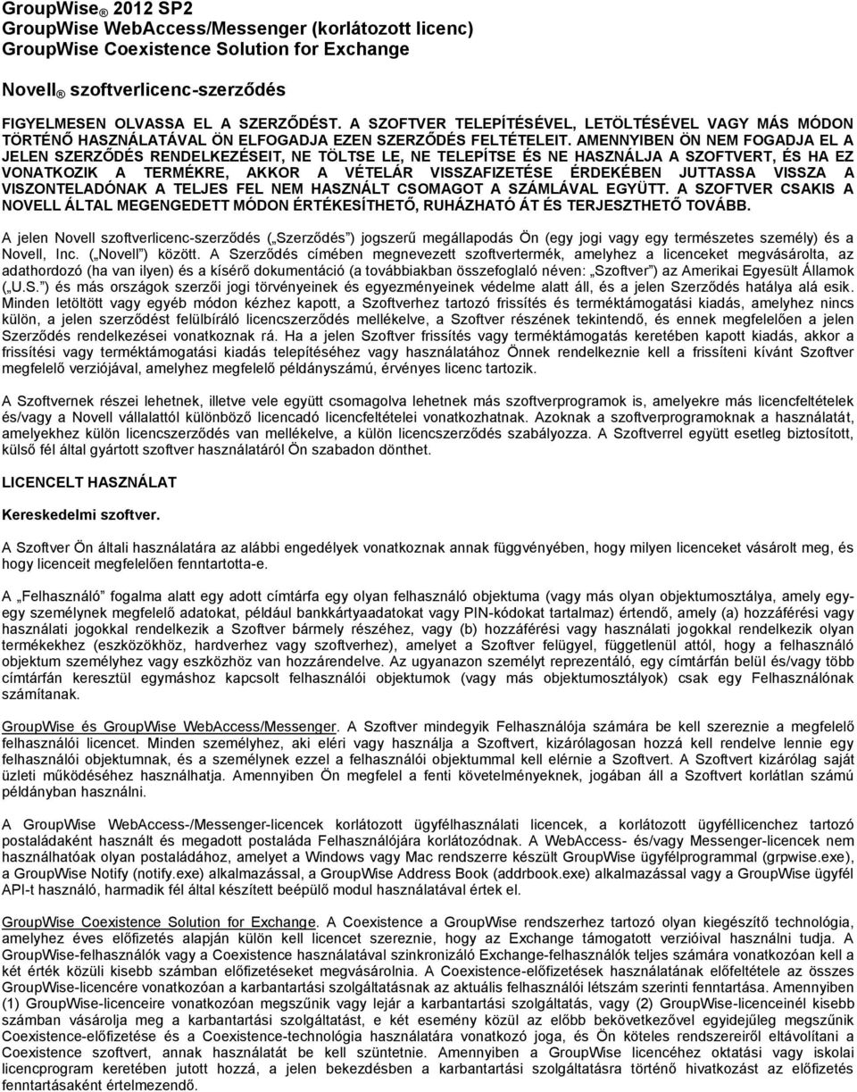 AMENNYIBEN ÖN NEM FOGADJA EL A JELEN SZERZŐDÉS RENDELKEZÉSEIT, NE TÖLTSE LE, NE TELEPÍTSE ÉS NE HASZNÁLJA A SZOFTVERT, ÉS HA EZ VONATKOZIK A TERMÉKRE, AKKOR A VÉTELÁR VISSZAFIZETÉSE ÉRDEKÉBEN