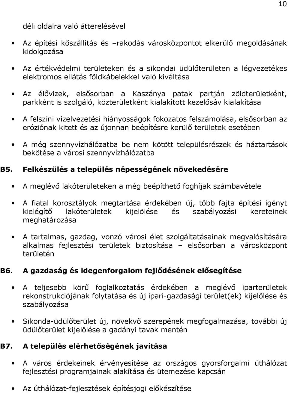 vízelvezetési hiányosságok fokozatos felszámolása, elsősorban az eróziónak kitett és az újonnan beépítésre kerülő területek esetében A még szennyvízhálózatba be nem kötött településrészek és