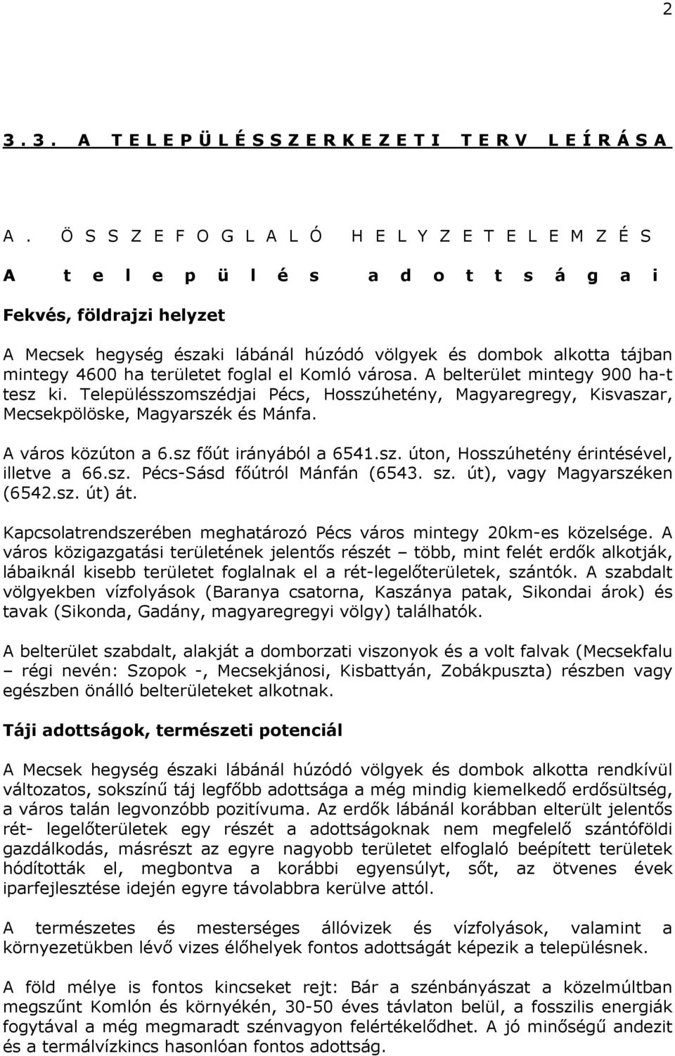 4600 ha területet foglal el Komló városa. A belterület mintegy 900 ha-t tesz ki. Településszomszédjai Pécs, Hosszúhetény, Magyaregregy, Kisvaszar, Mecsekpölöske, Magyarszék és Mánfa.