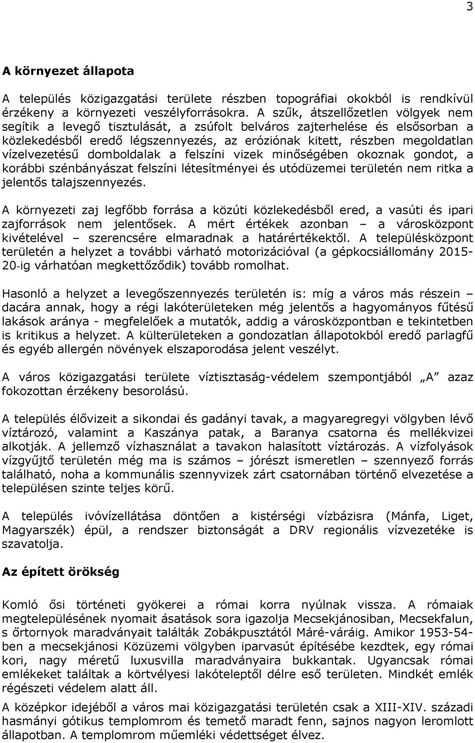 vízelvezetésű domboldalak a felszíni vizek minőségében okoznak gondot, a korábbi szénbányászat felszíni létesítményei és utódüzemei területén nem ritka a jelentős talajszennyezés.