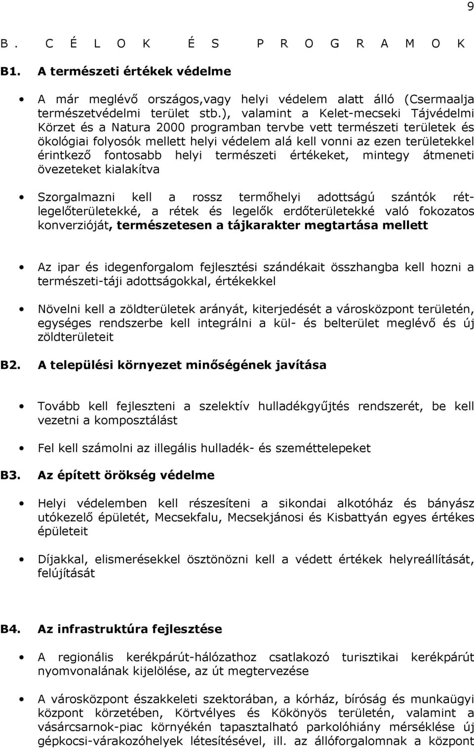 fontosabb helyi természeti értékeket, mintegy átmeneti övezeteket kialakítva Szorgalmazni kell a rossz termőhelyi adottságú szántók rétlegelőterületekké, a rétek és legelők erdőterületekké való