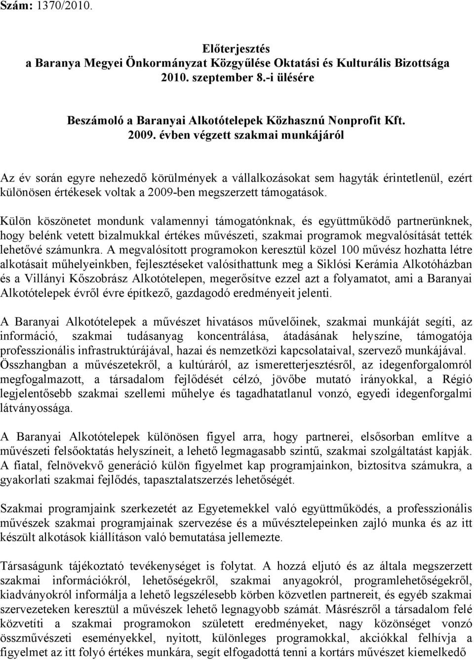 Külön köszönetet mondunk valamennyi támogatónknak, és együttműködő partnerünknek, hogy belénk vetett bizalmukkal értékes művészeti, szakmai programok megvalósítását tették lehetővé számunkra.