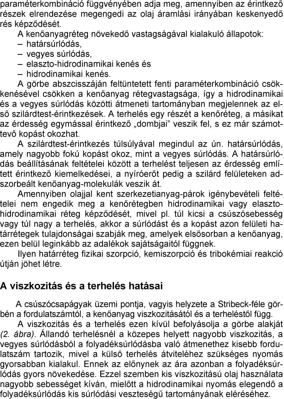 A görbe abszcisszáján feltüntetett fenti paraméterkombináció csökkenésével csökken a kenőanyag rétegvastagsága, így a hidrodinamikai és a vegyes súrlódás közötti átmeneti tartományban megjelennek az