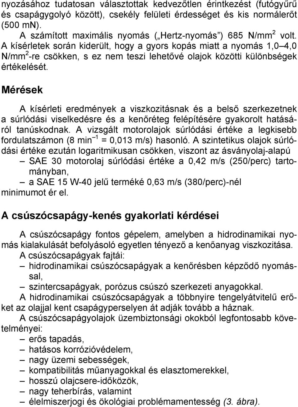 A kísérletek során kiderült, hogy a gyors kopás miatt a nyomás 1,0 4,0 N/mm 2 -re csökken, s ez nem teszi lehetővé olajok közötti különbségek értékelését.