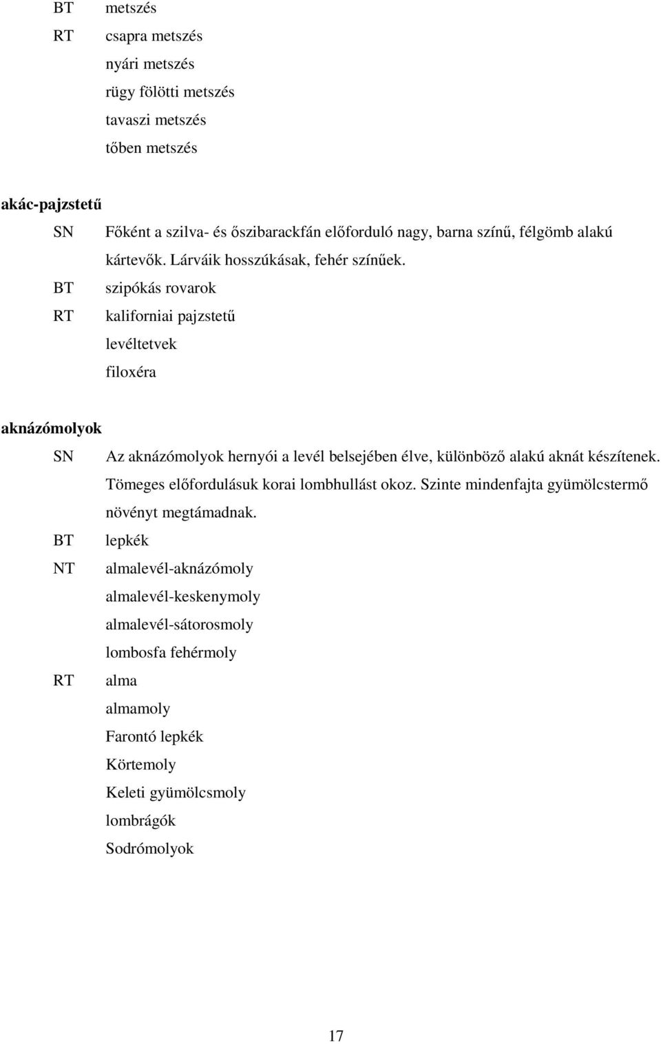 szipókás rovarok kaliforniai pajzstetű levéltetvek filoxéra aknázómolyok Az aknázómolyok hernyói a levél belsejében élve, különböző alakú aknát készítenek.