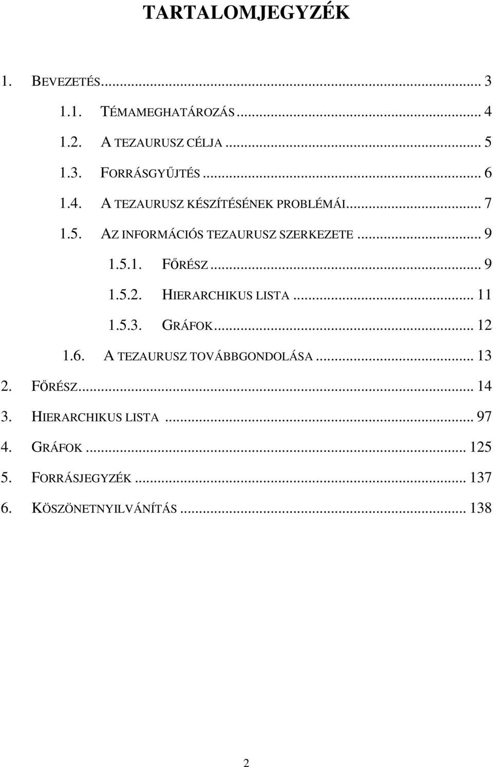 .. 9 1.5.2. HIERARCHIKUS LISTA... 11 1.5.3. GRÁFOK... 12 1.6. A TEZAURUSZ TOVÁBBGONDOLÁSA... 13 2. FŐRÉSZ.