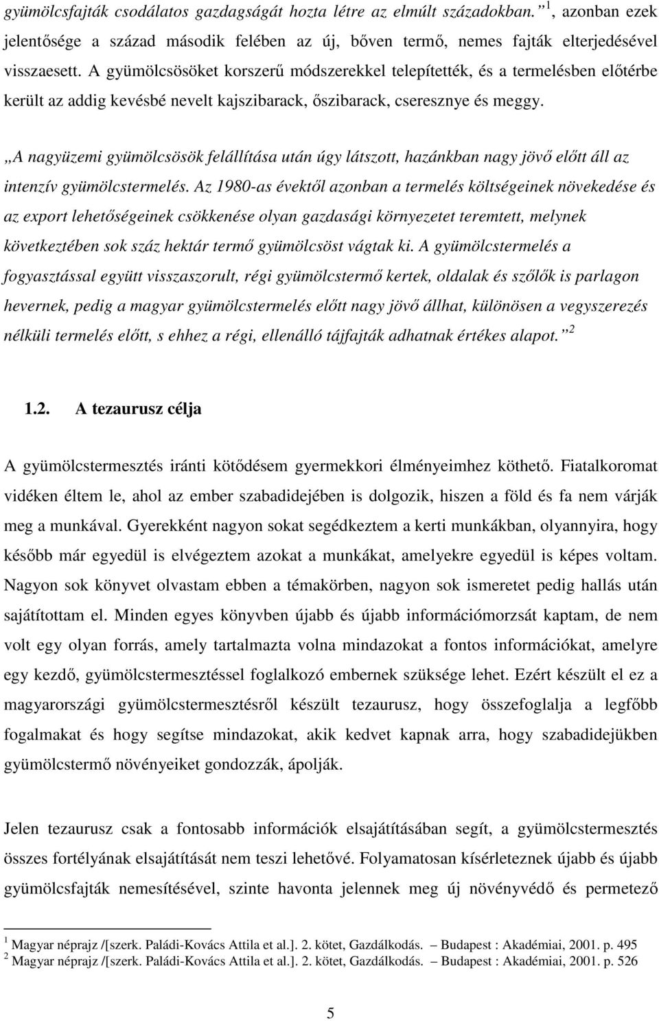 A nagyüzemi gyümölcsösök felállítása után úgy látszott, hazánkban nagy jövő előtt áll az intenzív gyümölcstermelés.