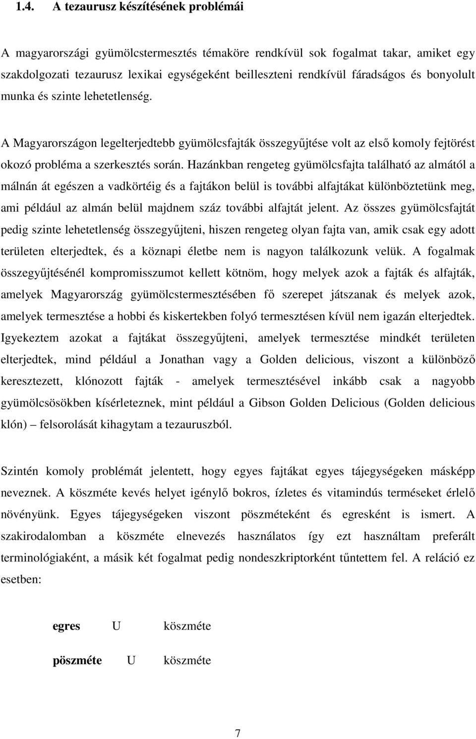 Hazánkban rengeteg gyümölcsfajta található az almától a málnán át egészen a vadkörtéig és a fajtákon belül is további alfajtákat különböztetünk meg, ami például az almán belül majdnem száz további