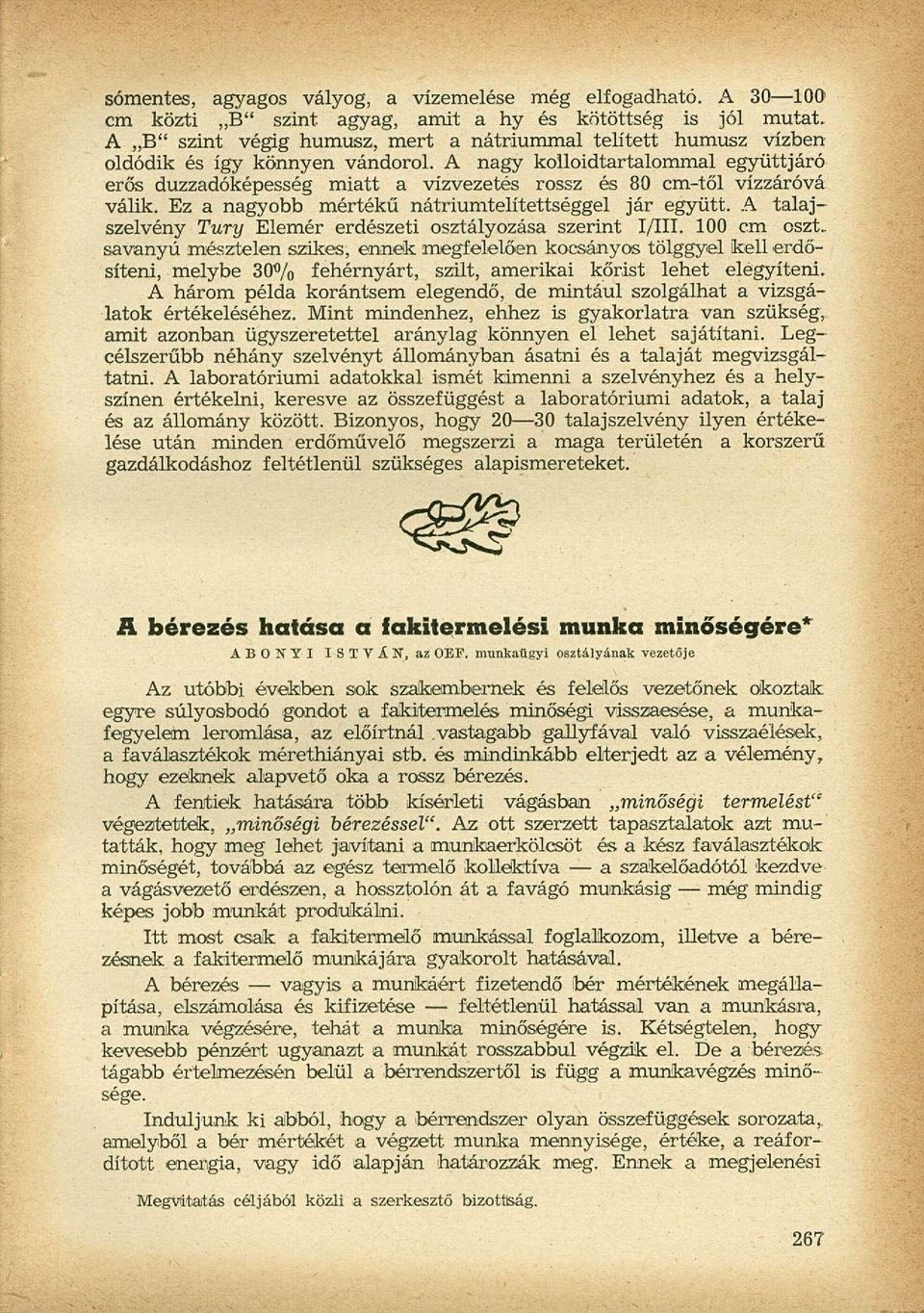 A nagy kolloidtartalommal együttjáró erős duzzadóképesség miatt a víz vezetés rossz és 80 cm-től vízzáróvá válik. Ez a nagyobb mértékű nátriumtelítettséggel jár együtt.