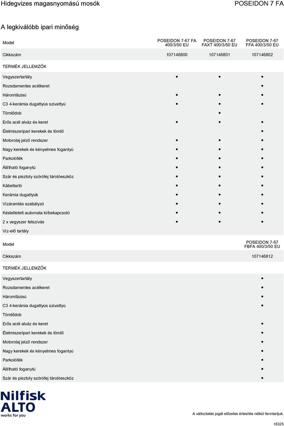 Vízáramlás szabályzó Késleltetett automata ki/bekapcsoló 2 x vegyszer felszívás Víz-elő tartály Model 7-67 FBFA 107146812 TERMÉK JELLEMZŐK Vegyszertartály Rozsdamentes acélkeret Háromfázisú C3