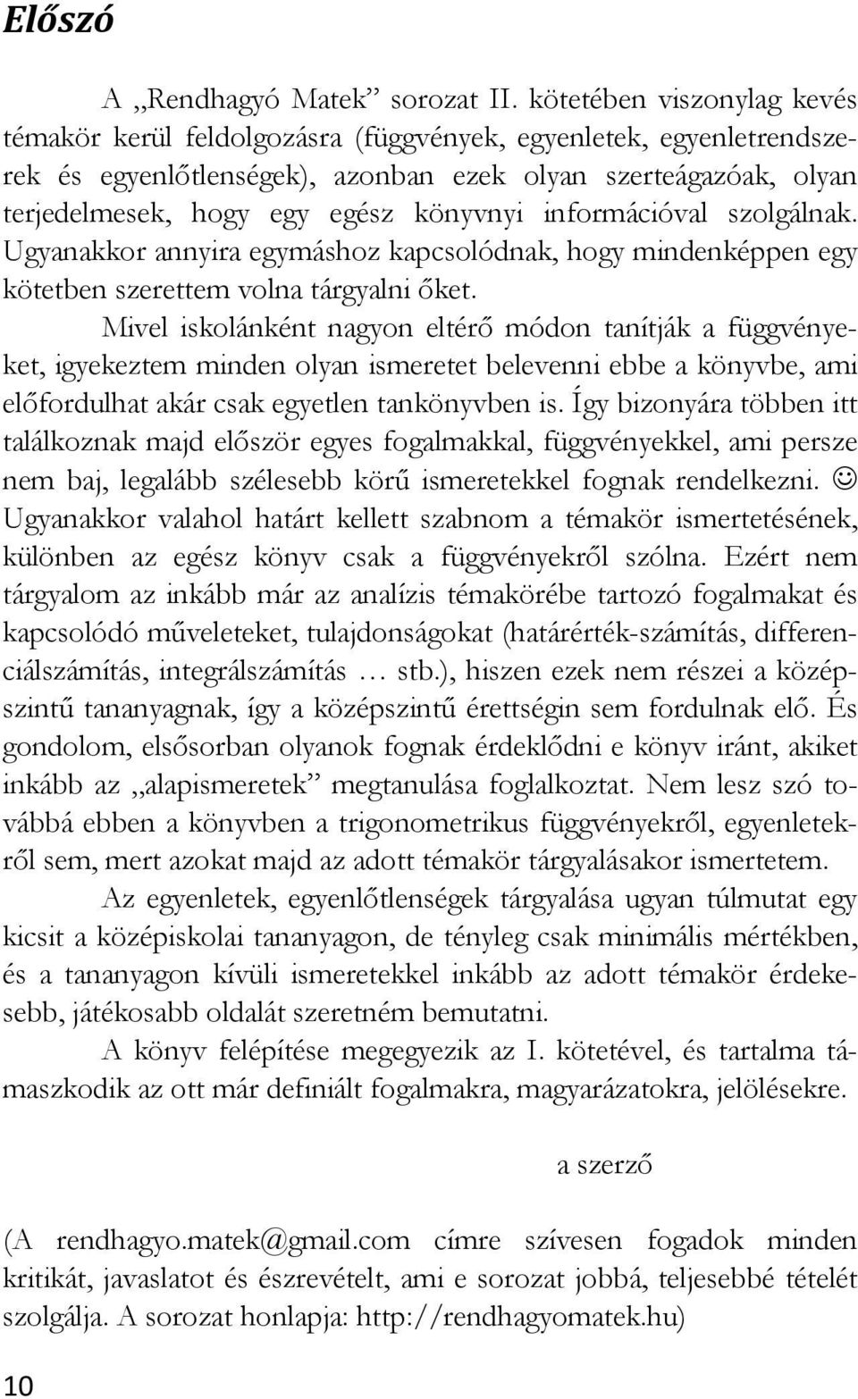 információval szolgálnak. Ugyanakkor annyira egymáshoz kapcsolódnak, hogy mindenképpen egy kötetben szerettem volna tárgyalni őket.