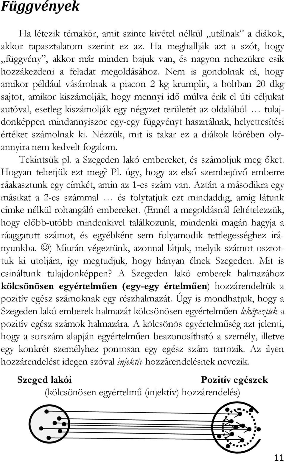 Nem is gondolnak rá, hogy amikor például vásárolnak a piacon 2 kg krumplit, a boltban 20 dkg sajtot, amikor kiszámolják, hogy mennyi idő múlva érik el úti céljukat autóval, esetleg kiszámolják egy