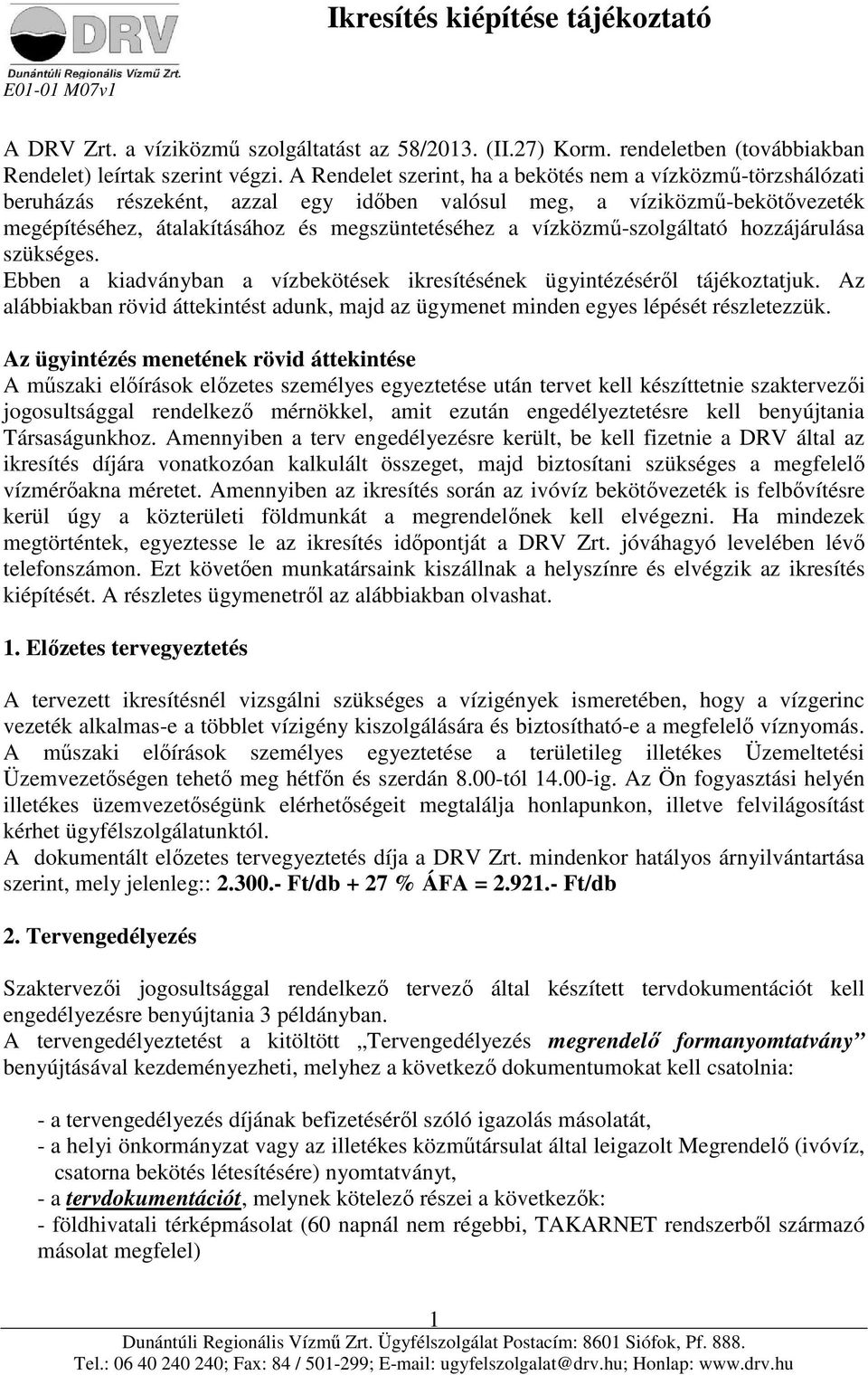 vízközmű-szolgáltató hozzájárulása szükséges. Ebben a kiadványban a vízbekötések ikresítésének ügyintézéséről tájékoztatjuk.