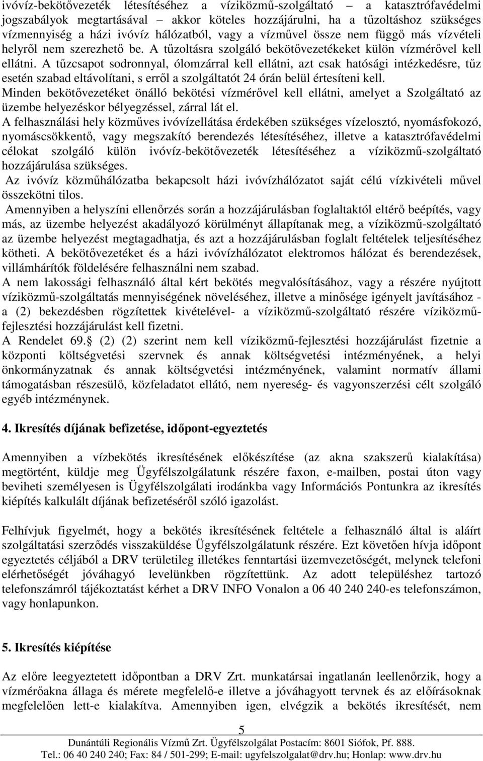 A tűzcsapot sodronnyal, ólomzárral kell ellátni, azt csak hatósági intézkedésre, tűz esetén szabad eltávolítani, s erről a szolgáltatót 24 órán belül értesíteni kell.