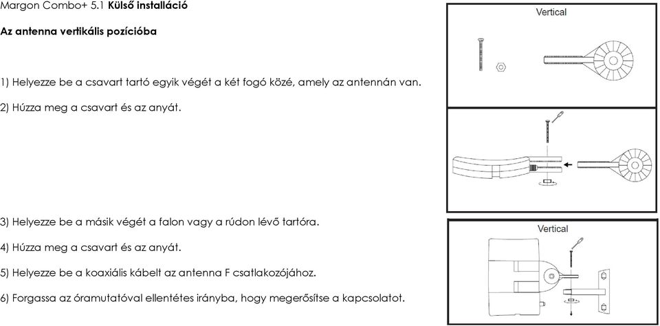 3) Helyezze be a másik végét a falon vagy a rúdon lévő tartóra. 4) Húzza meg a csavart és az anyát.