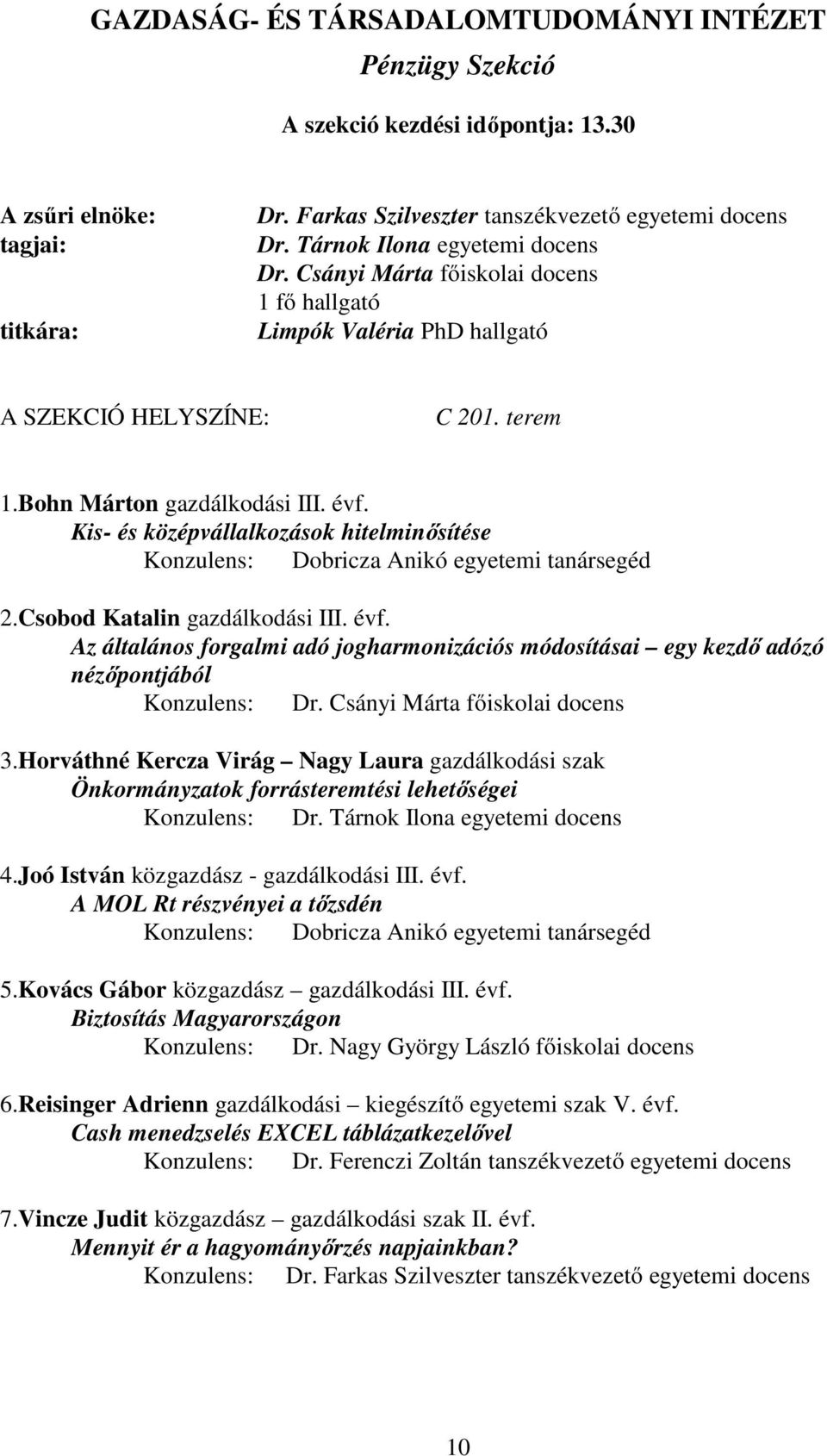 Csobod Katalin gazdálkodási III. évf. Az általános forgalmi adó jogharmonizációs módosításai egy kezdő adózó nézőpontjából Konzulens: Dr. Csányi Márta főiskolai docens 3.