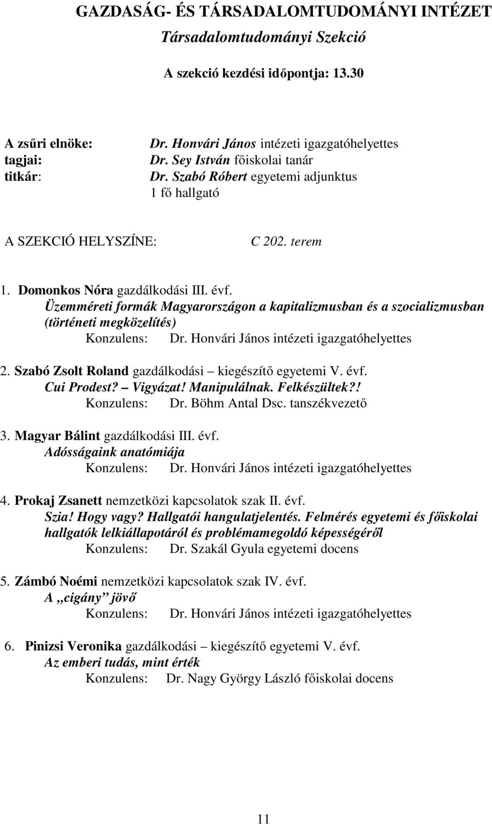 Honvári János intézeti igazgatóhelyettes 2. Szabó Zsolt Roland gazdálkodási kiegészítő egyetemi V. évf. Cui Prodest? Vigyázat! Manipulálnak. Felkészültek?! Konzulens: Dr. Böhm Antal Dsc.