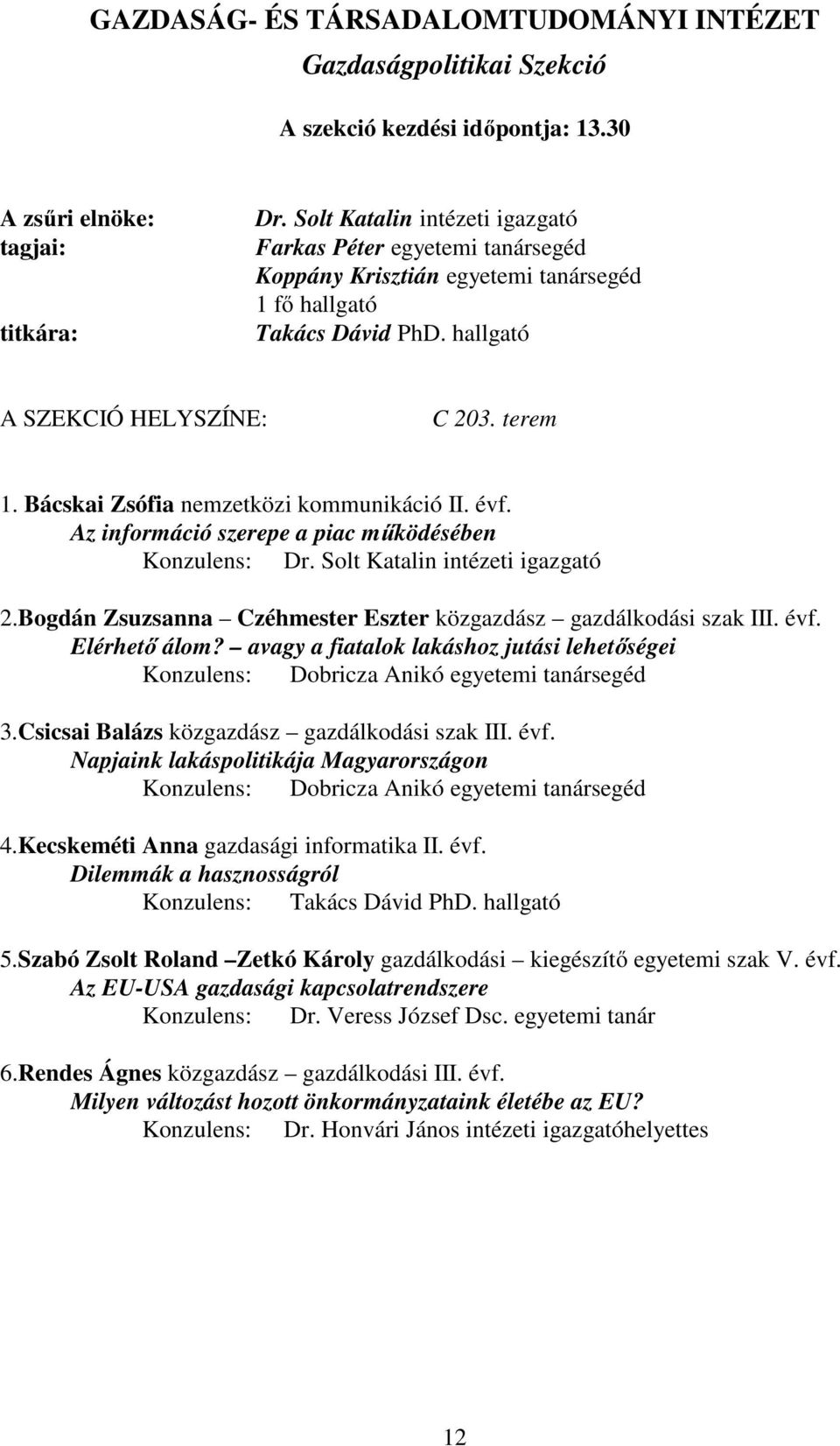 Az információ szerepe a piac működésében Konzulens: Dr. Solt Katalin intézeti igazgató 2.Bogdán Zsuzsanna Czéhmester Eszter közgazdász gazdálkodási szak III. évf. Elérhető álom?