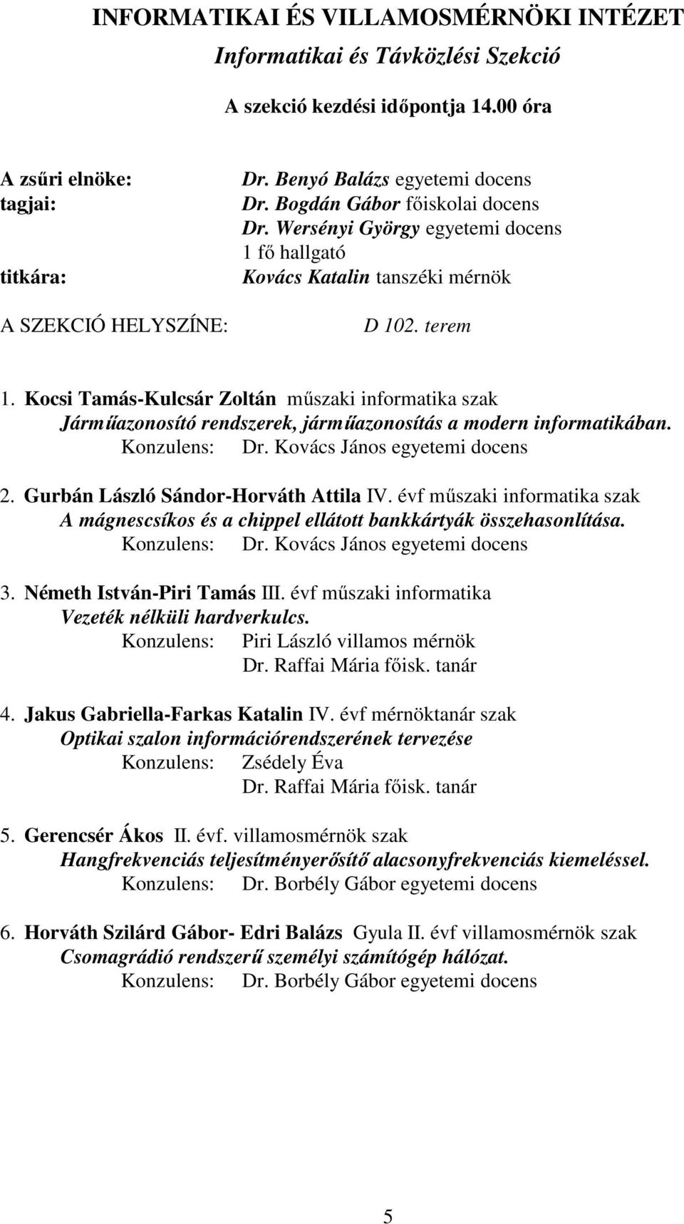 Konzulens: Dr. Kovács János egyetemi docens 2. Gurbán László Sándor-Horváth Attila IV. évf műszaki informatika szak A mágnescsíkos és a chippel ellátott bankkártyák összehasonlítása. Konzulens: Dr.