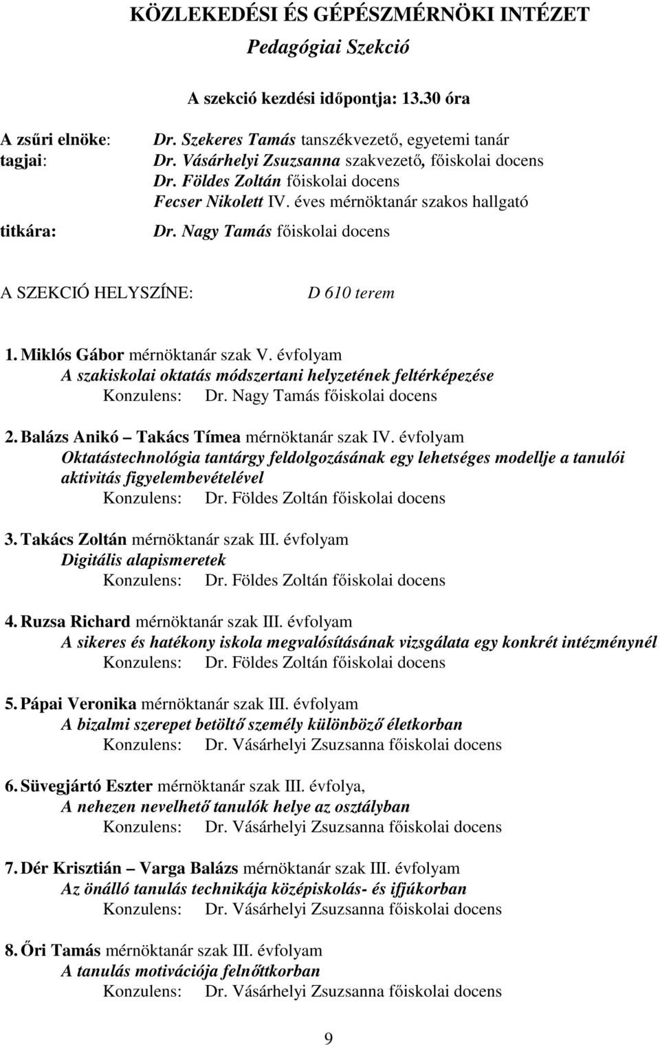 Miklós Gábor mérnöktanár szak V. évfolyam A szakiskolai oktatás módszertani helyzetének feltérképezése Konzulens: Dr. Nagy Tamás főiskolai docens 2. Balázs Anikó Takács Tímea mérnöktanár szak IV.