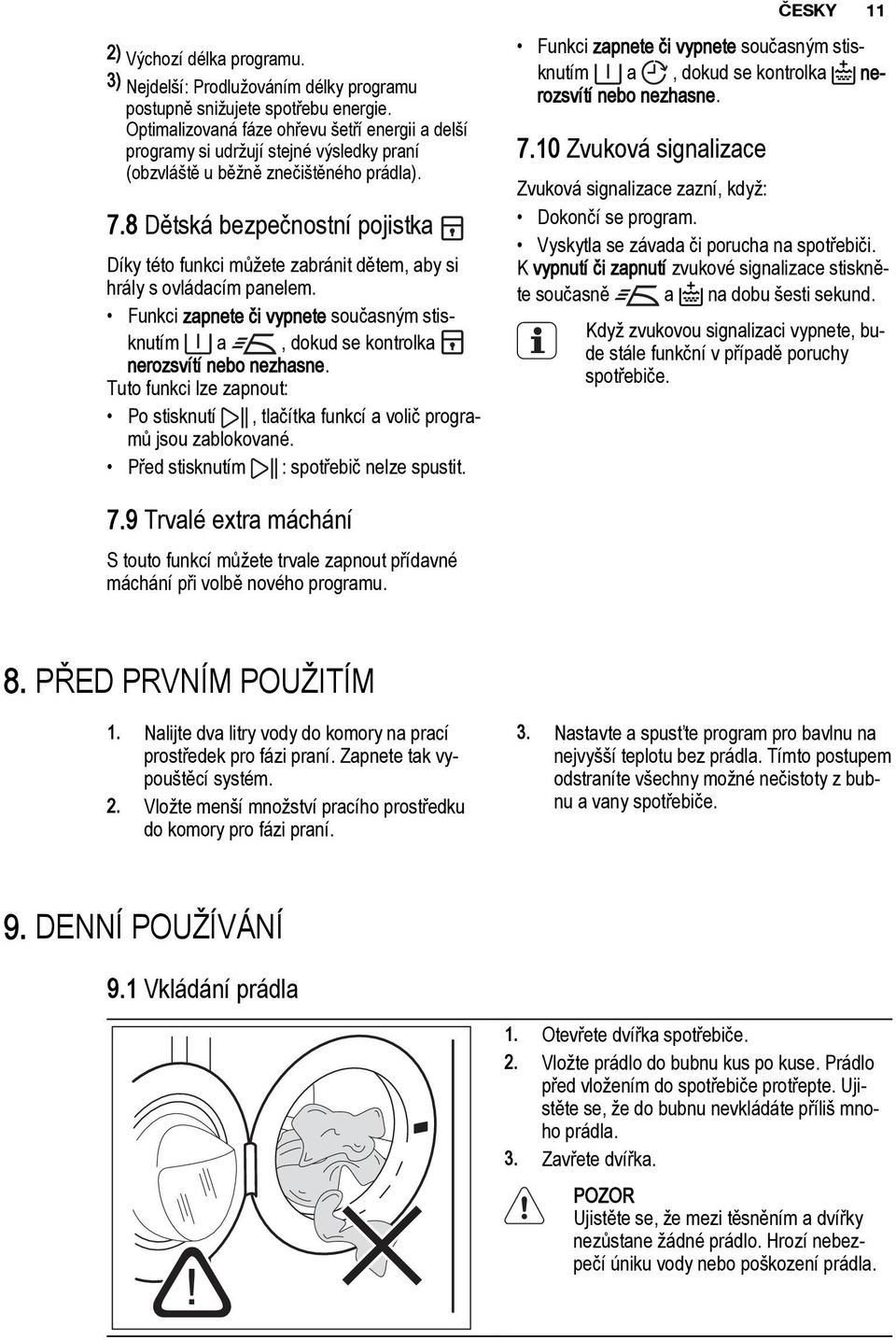 8 Dětská bezpečnostní pojistka Díky této funkci můžete zabránit dětem, aby si hrály s ovládacím panelem. Funkci zapnete či vypnete současným stisknutím a, dokud se kontrolka nerozsvítí nebo nezhasne.