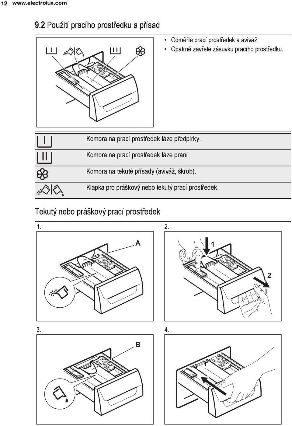 Opatrně zavřete zásuvku pracího prostředku. Komora na prací prostředek fáze předpírky.