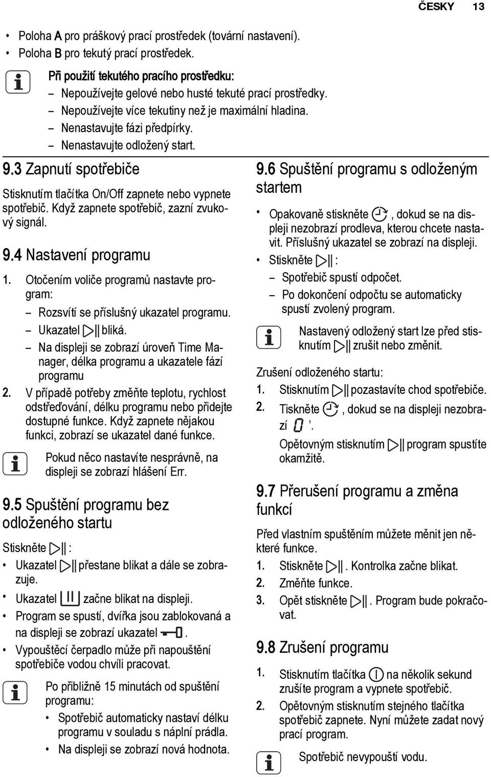 Když zapnete spotřebič, zazní zvukový signál. 9.4 Nastavení programu 1. Otočením voliče programů nastavte program: Rozsvítí se příslušný ukazatel programu. Ukazatel bliká.