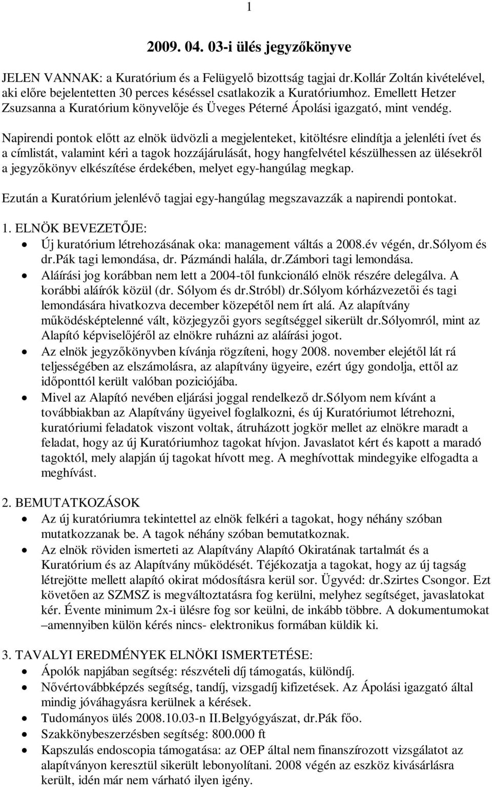 Napirendi pontok el tt az elnök üdvözli a megjelenteket, kitöltésre elindítja a jelenléti ívet és a címlistát, valamint kéri a tagok hozzájárulását, hogy hangfelvétel készülhessen az ülésekr l a