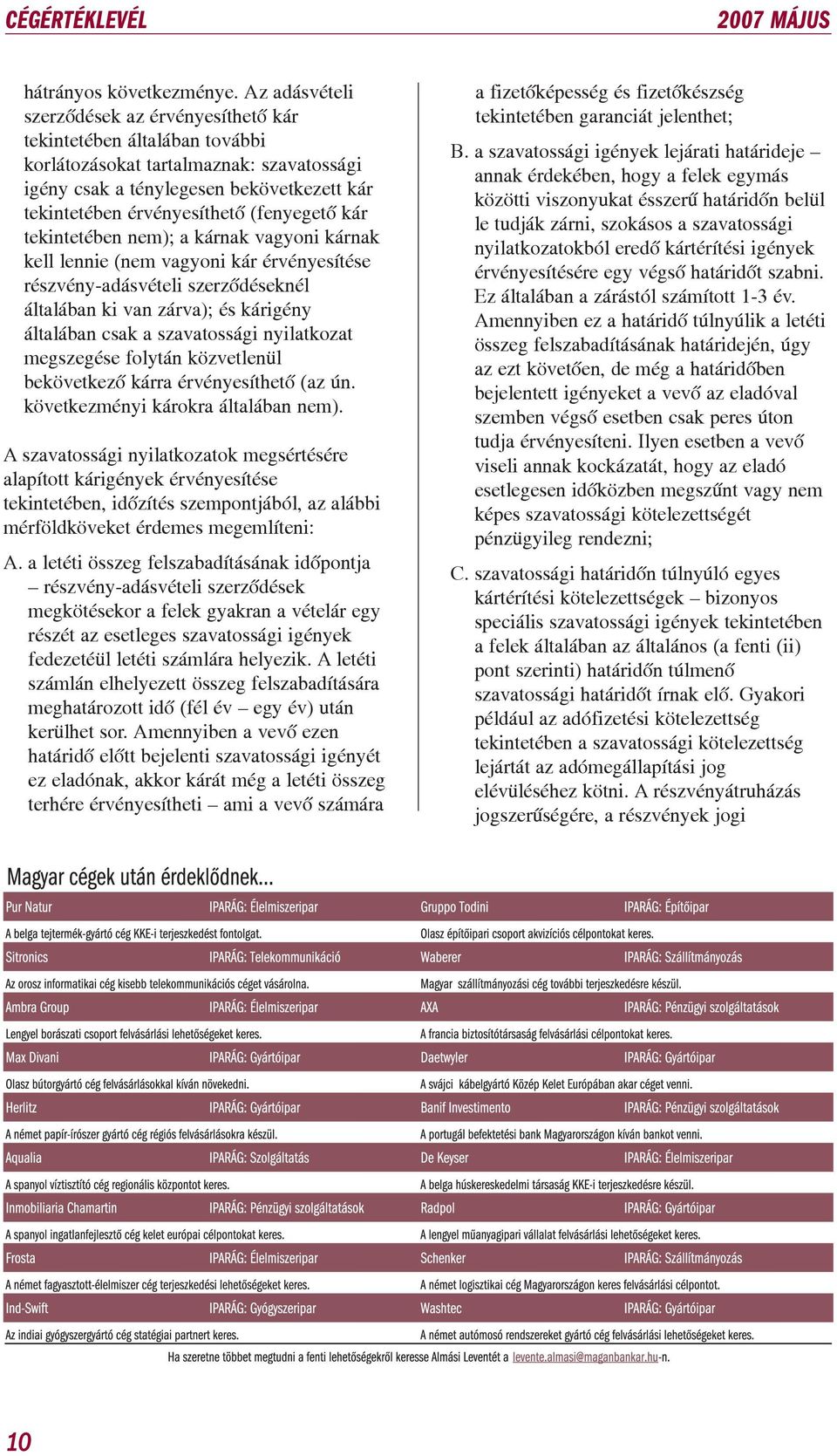 (fenyegetõ kár tekintetében nem); a kárnak vagyoni kárnak kell lennie (nem vagyoni kár érvényesítése részvény-adásvételi szerzõdéseknél általában ki van zárva); és kárigény általában csak a