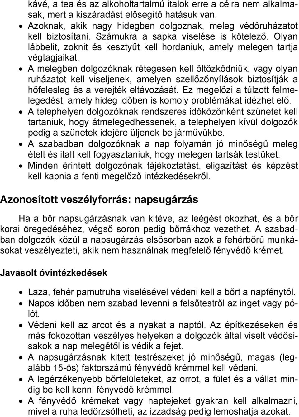 A melegben dolgozóknak rétegesen kell öltözködniük, vagy olyan ruházatot kell viseljenek, amelyen szellőzőnyílások biztosítják a hőfelesleg és a verejték eltávozását.