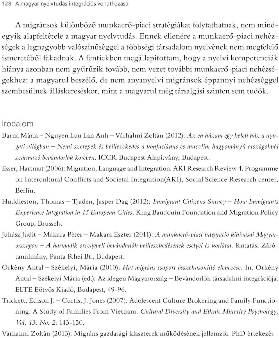 A fentiekben megállapítottam, hogy a nyelvi kompetenciák hiánya azonban nem gyűrűzik tovább, nem vezet további munkaerő-piaci nehézségekhez: a magyarul beszélő, de nem anyanyelvi migránsok éppannyi