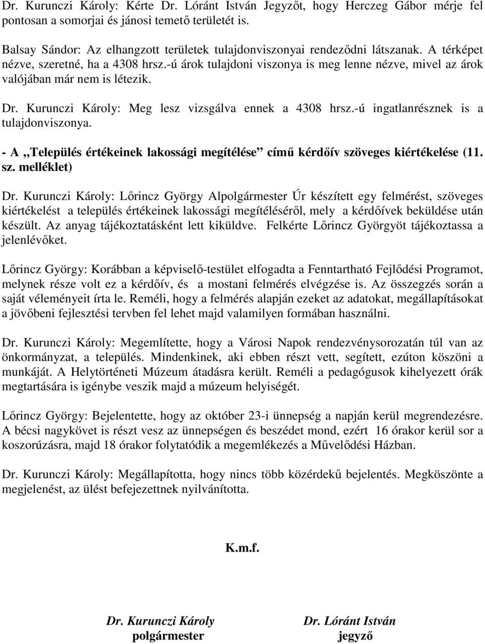 -ú árok tulajdoni viszonya is meg lenne nézve, mivel az árok valójában már nem is létezik. Dr. Kurunczi Károly: Meg lesz vizsgálva ennek a 4308 hrsz.-ú ingatlanrésznek is a tulajdonviszonya.