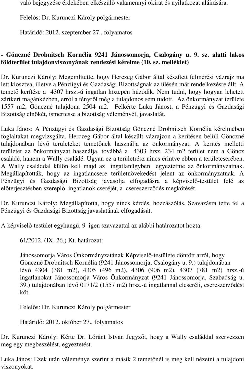 Kurunczi Károly: Megemlítette, hogy Herczeg Gábor által készített felmérési vázrajz ma lett kiosztva, illetve a Pénzügyi és Gazdasági Bizottságnak az ülésén már rendelkezésre állt.