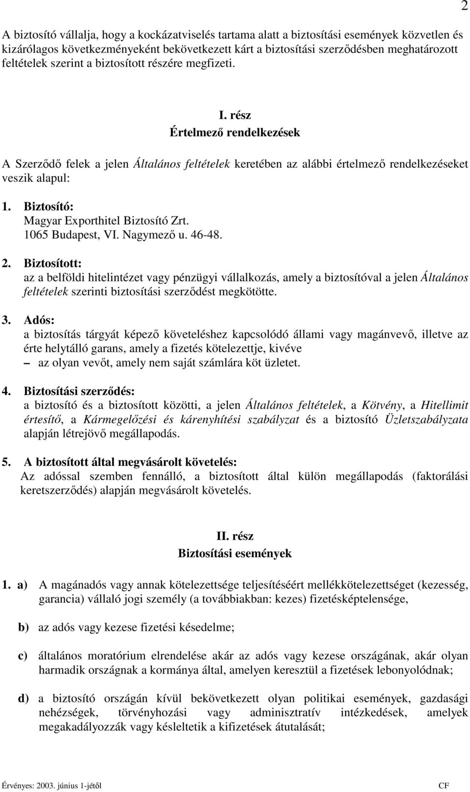 Biztosító: Magyar Exporthitel Biztosító Zrt. 1065 Budapest, VI. Nagymező u. 46-48. 2.