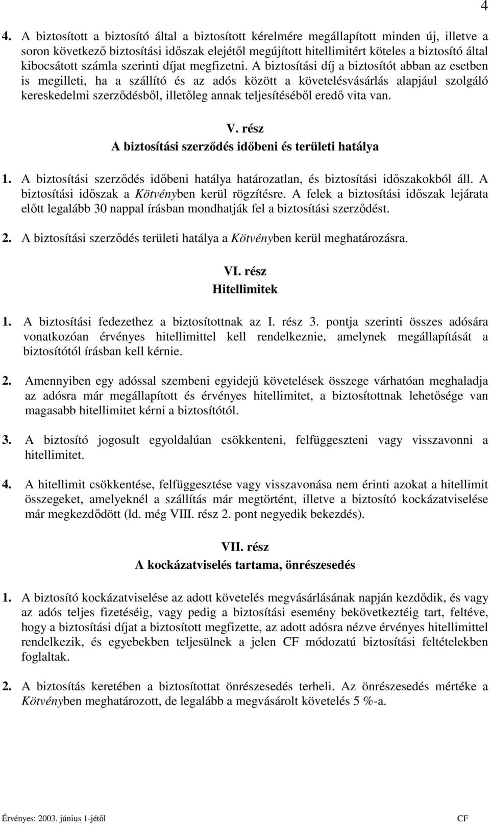 A biztosítási díj a biztosítót abban az esetben is megilleti, ha a szállító és az adós között a követelésvásárlás alapjául szolgáló kereskedelmi szerződésből, illetőleg annak teljesítéséből eredő