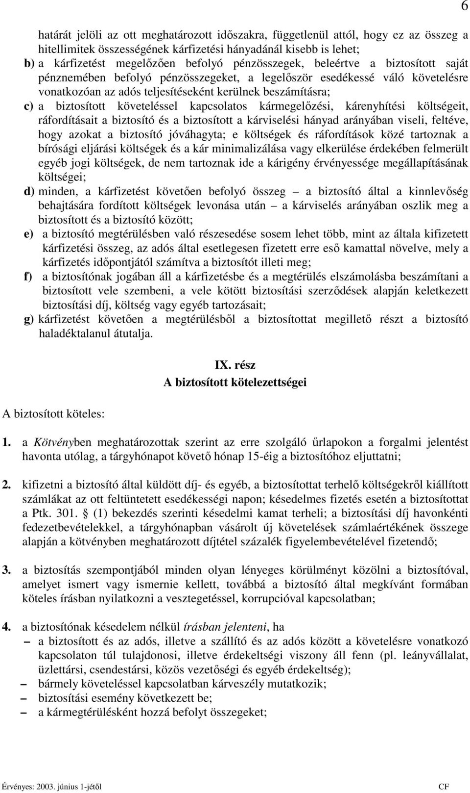 követeléssel kapcsolatos kármegelőzési, kárenyhítési költségeit, ráfordításait a biztosító és a biztosított a kárviselési hányad arányában viseli, feltéve, hogy azokat a biztosító jóváhagyta; e