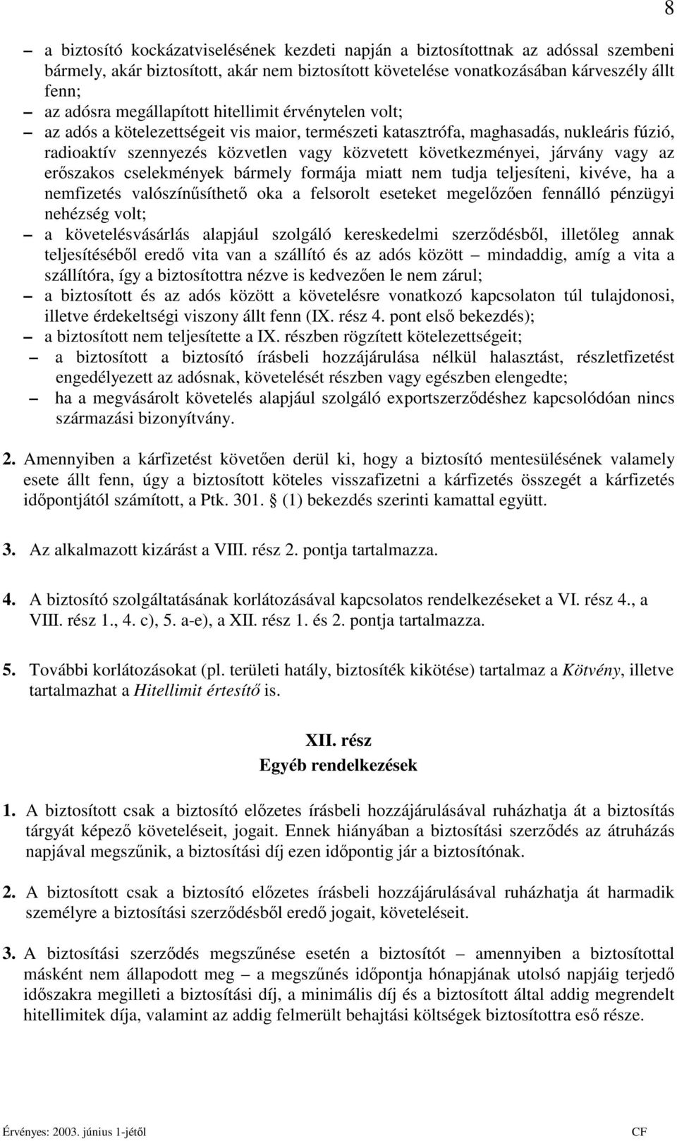 járvány vagy az erőszakos cselekmények bármely formája miatt nem tudja teljesíteni, kivéve, ha a nemfizetés valószínűsíthető oka a felsorolt eseteket megelőzően fennálló pénzügyi nehézség volt; a