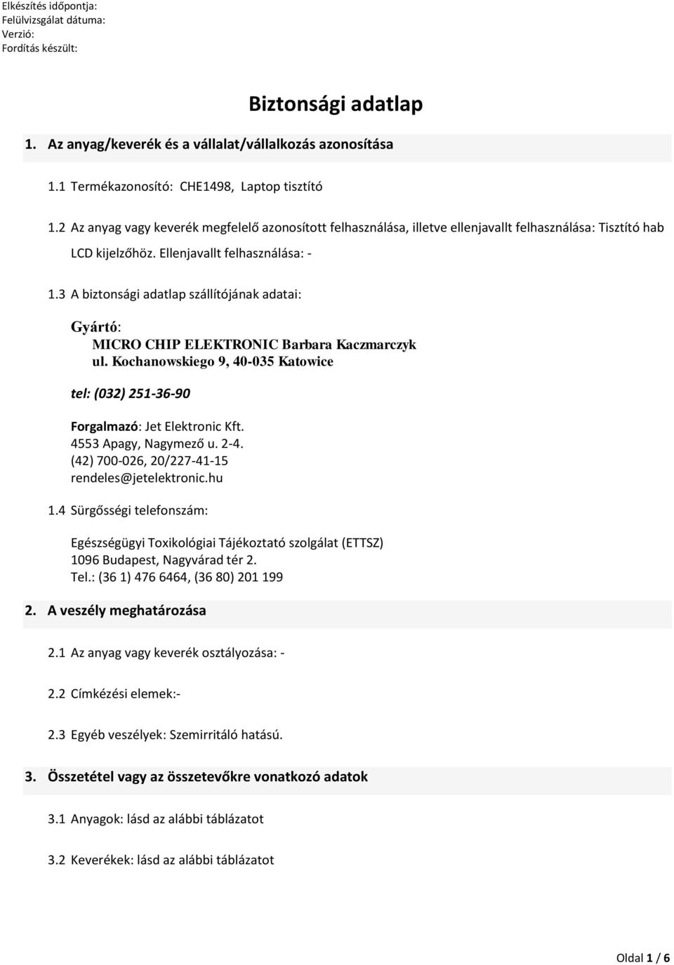 3 A biztonsági adatlap szállítójának adatai: Gyártó: MICRO CHIP ELEKTRONIC Barbara Kaczmarczyk ul. Kochanowskiego 9, 40-035 Katowice tel: (032) 251-36-90 Forgalmazó: Jet Elektronic Kft.