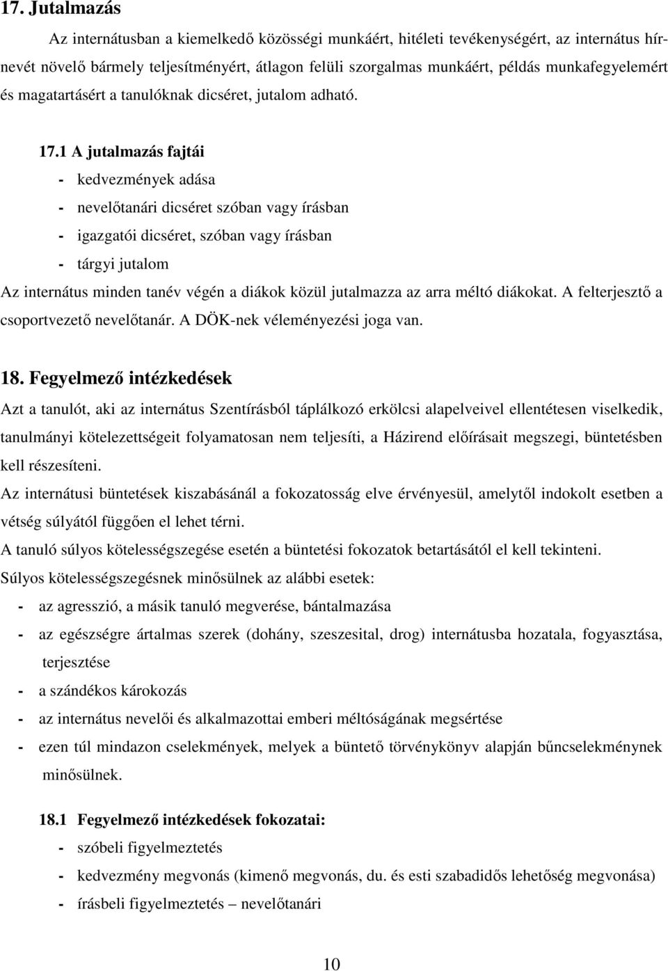 1 A jutalmazás fajtái - kedvezmények adása - nevelőtanári dicséret szóban vagy írásban - igazgatói dicséret, szóban vagy írásban - tárgyi jutalom Az internátus minden tanév végén a diákok közül