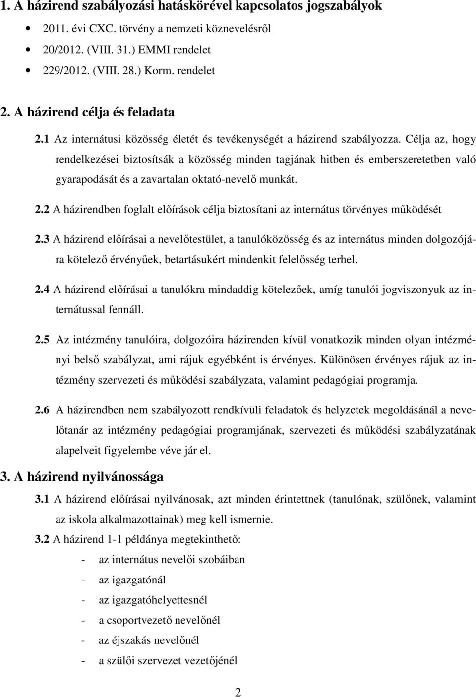 Célja az, hogy rendelkezései biztosítsák a közösség minden tagjának hitben és emberszeretetben való gyarapodását és a zavartalan oktató-nevelő munkát. 2.