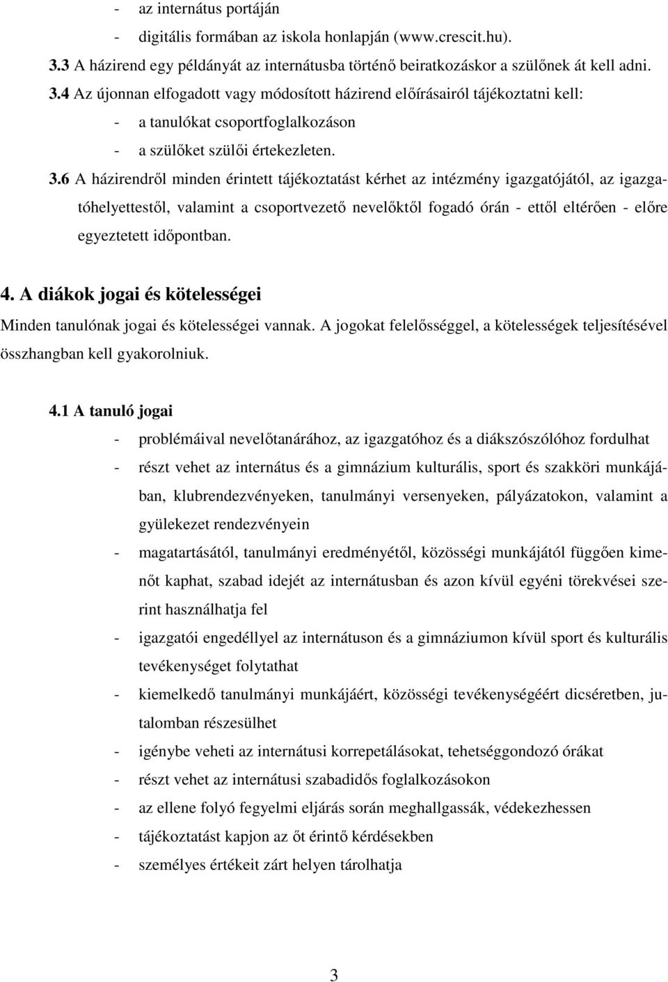 4 Az újonnan elfogadott vagy módosított házirend előírásairól tájékoztatni kell: - a tanulókat csoportfoglalkozáson - a szülőket szülői értekezleten. 3.