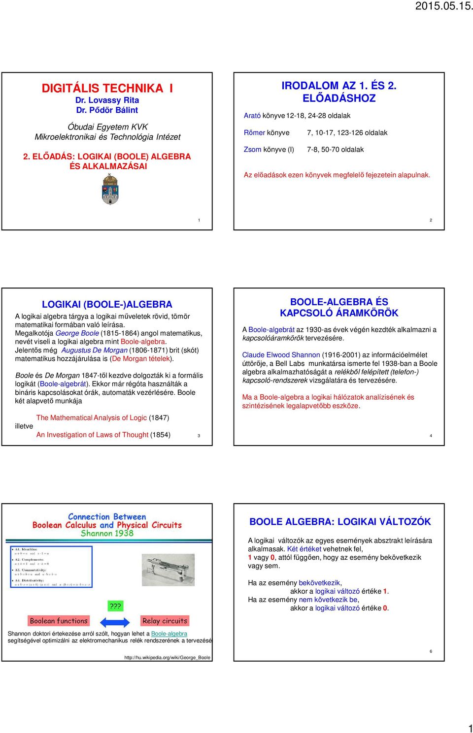 2 LOGIKI (OOLE-)LGER logikai algebra tárgya a logikai műveletek rövid, tömör matematikai formában való leírása.