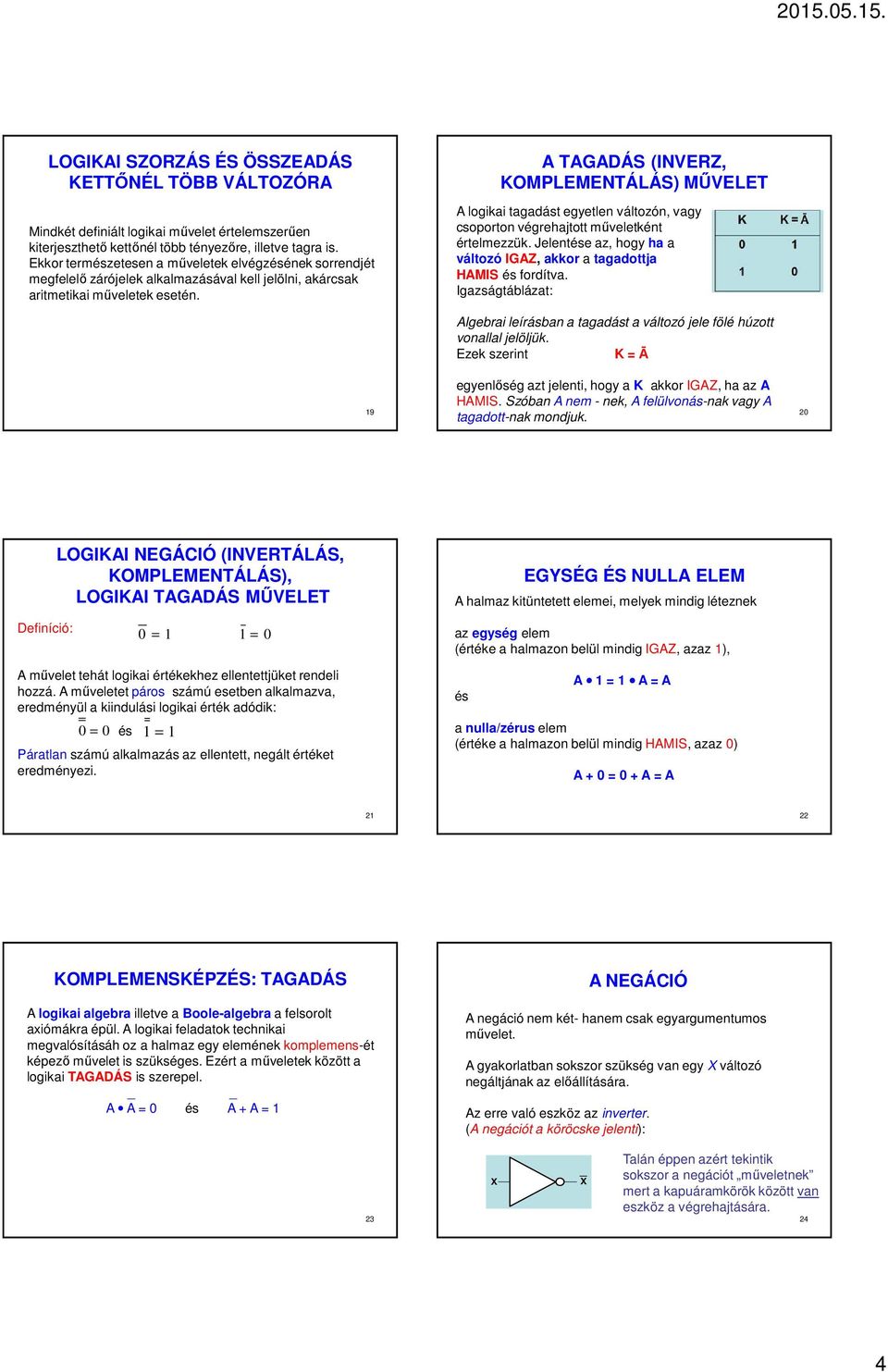 TGDÁS (INVER, KOMPLEMENTÁLÁS) MŰVELET logikai tagadást egyetlen változón, vagy csoporton végrehajtott műveletként értelmezzük. Jelentése az, hogy ha a változó IG, akkor a tagadottja HMIS és fordítva.