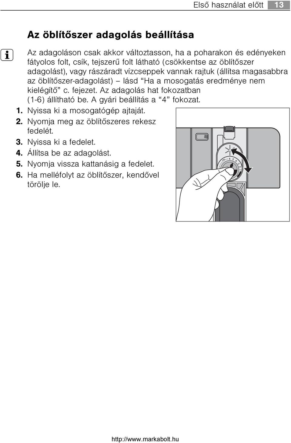 nem kielégítõ c. fejezet. Az adagolás hat fokozatban (1-6) állítható be. A gyári beállítás a 4 fokozat. 1. Nyissa ki a mosogatógép ajtaját. 2.