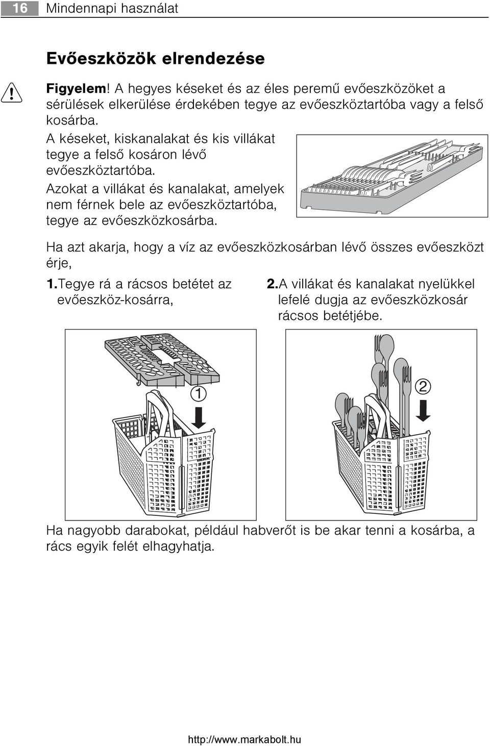 A késeket, kiskanalakat és kis villákat tegye a felsõ kosáron lévõ evõeszköztartóba.
